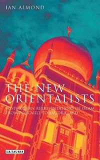 Cover image for The New Orientalists: Postmodern Representations of Islam from Foucault to Baudrillard