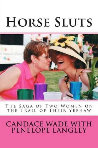 Cover image for Horse Sluts: The Saga of Two Women on the Trail of their Yeehaw