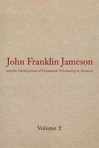 Cover image for John Franklin Jameson and the Development of Humanistic Scholarship in America v. 2; The Years of Growth, 1859-1905