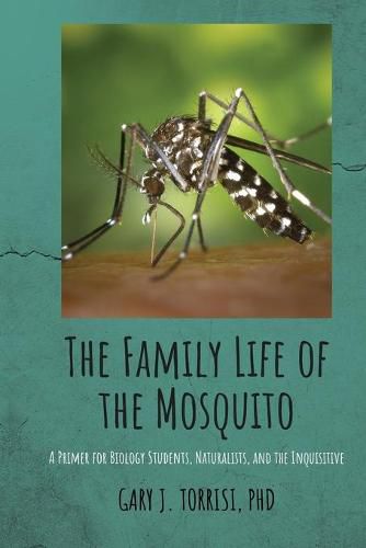 Cover image for The Family Life of the Mosquito: A Primer for Biology Students, Naturalists, and the Inquisitive