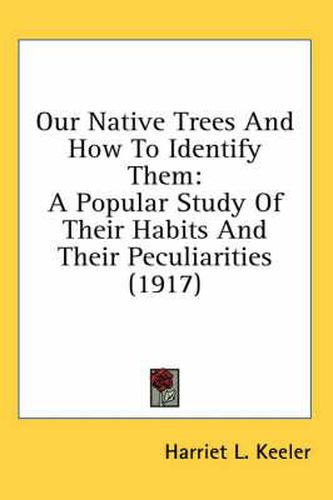 Cover image for Our Native Trees and How to Identify Them: A Popular Study of Their Habits and Their Peculiarities (1917)