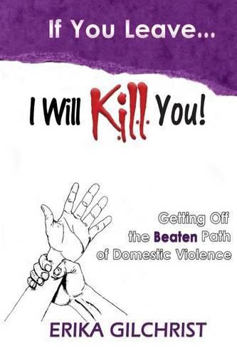Cover image for If You Leave, I Will Kill You!: Getting Off the Beaten Path of Domestic Violence