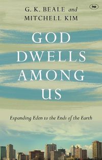 Cover image for God Dwells Among Us: Expanding Eden To The Ends Of The Earth