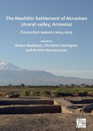 Cover image for The Neolithic Settlement of Aknashen (Ararat valley, Armenia): Excavation seasons 2004-2015