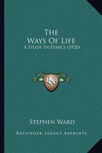 Cover image for The Ways of Life: A Study in Ethics (1920)