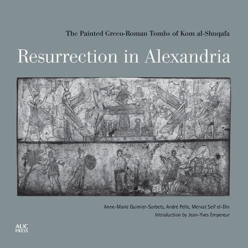 Resurrection in Alexandria: The Painted Greco-Roman Tombs of Kom Al-Shuqafa