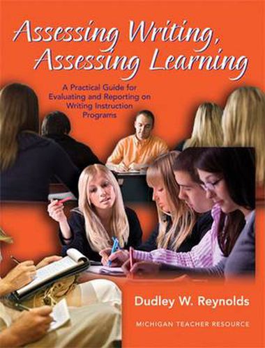 Cover image for Assessing Writing, Assessing Learning: A Practical Guide to Evaluating and Reporting on Writing Instruction Programs