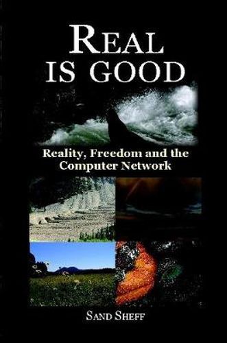 Cover image for Real Is Good - Reality, Freedom and the Computer Network