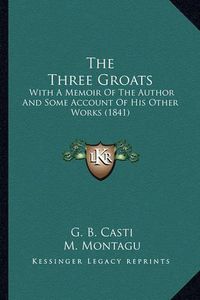 Cover image for The Three Groats: With a Memoir of the Author and Some Account of His Other Works (1841)