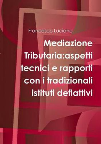 Cover image for Mediazione Tributaria:Aspetti Tecnici E Rapporti Con I Tradizionali Istituti Deflattivi