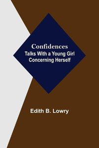 Cover image for Confidences; Talks With a Young Girl Concerning Herself