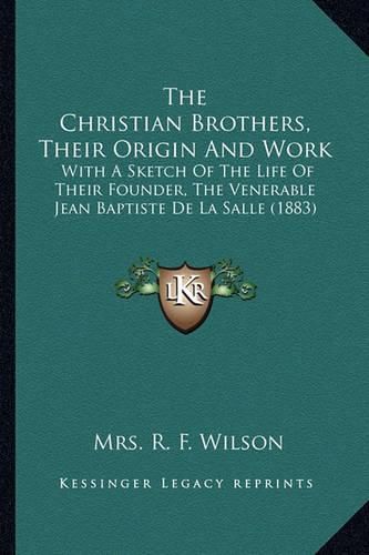 The Christian Brothers, Their Origin and Work: With a Sketch of the Life of Their Founder, the Venerable Jean Baptiste de La Salle (1883)