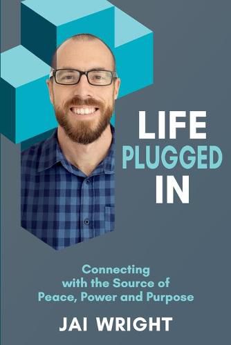 Life Plugged In: Connecting with the Source of Peace, Power, and Purpose