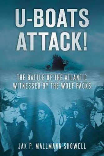 Cover image for U-Boats Attack!: The Battle of the Atlantic Witnessed by the Wolf Packs