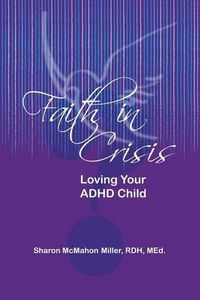 Cover image for Faith in Crisis: Loving Your ADHD Child