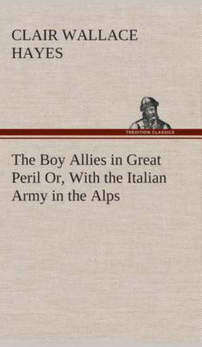 Cover image for The Boy Allies in Great Peril Or, With the Italian Army in the Alps