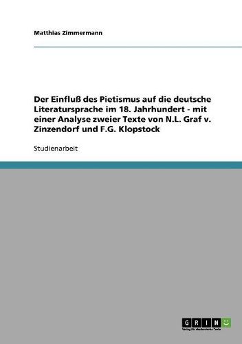 Der Einflu Des Pietismus Auf Die Deutsche Literatursprache Im 18. Jahrhundert - Mit Einer Analyse Zweier Texte Von N.L. Graf V. Zinzendorf Und F.G. Klopstock