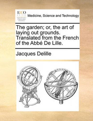 Cover image for The Garden; Or, the Art of Laying Out Grounds. Translated from the French of the Abb de Lille.