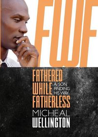 Cover image for Fathered While Fatherless: A Son Finding His Way