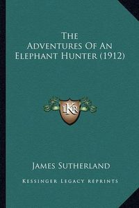 Cover image for The Adventures of an Elephant Hunter (1912)