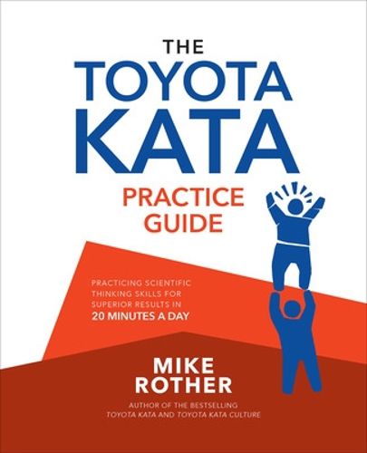 Cover image for The Toyota Kata Practice Guide: Practicing Scientific Thinking Skills for Superior Results in 20 Minutes a Day