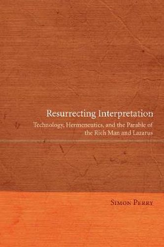 Resurrecting Interpretation: Technology, Hermeneutics, and the Parable of the Rich Man and Lazarus