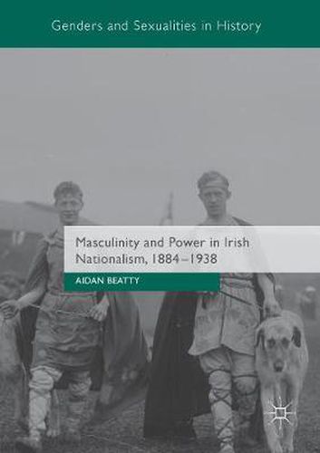 Cover image for Masculinity and Power in Irish Nationalism, 1884-1938