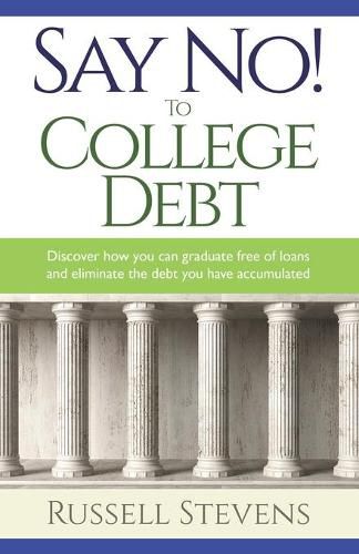 Cover image for Say No! To College Debt: Discover how you can graduate free of loans and eliminate the debt you have accumulated