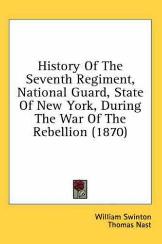 Cover image for History of the Seventh Regiment, National Guard, State of New York, During the War of the Rebellion (1870)