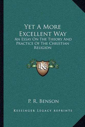 Cover image for Yet a More Excellent Way: An Essay on the Theory and Practice of the Christian Religion