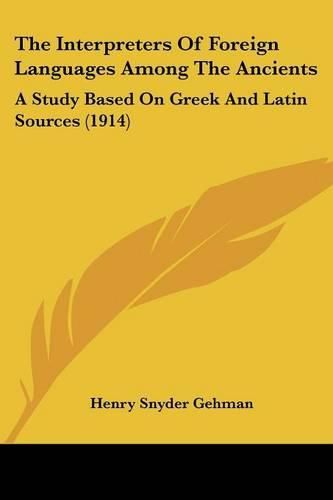 Cover image for The Interpreters of Foreign Languages Among the Ancients: A Study Based on Greek and Latin Sources (1914)