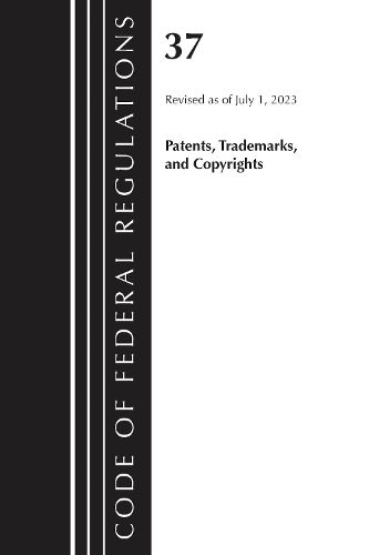 Cover image for Code of Federal Regulations, Title 37 Patents, Trademarks and Copyrights, Revised as of July 1, 2023