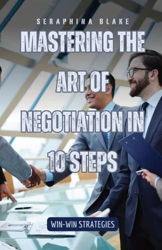 Cover image for Mastering the Art of Negotiation in 10 Steps