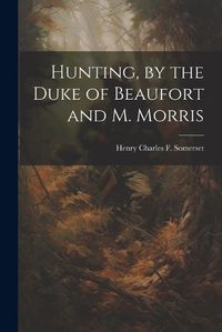 Cover image for Hunting, by the Duke of Beaufort and M. Morris