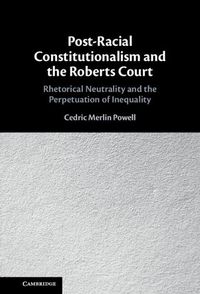 Cover image for Post-Racial Constitutionalism and the Roberts Court: Rhetorical Neutrality and the Perpetuation of Inequality