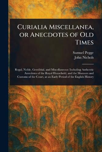 Cover image for Curialia Miscellanea, or Anecdotes of Old Times