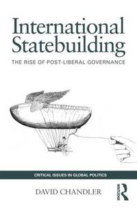 Cover image for International Statebuilding: The Rise of Post-Liberal Governance