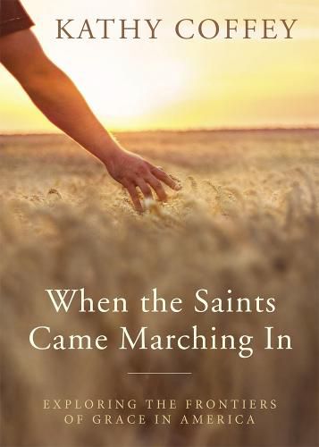 Cover image for When the Saints Came Marching In: Exploring the Frontiers of Grace in America