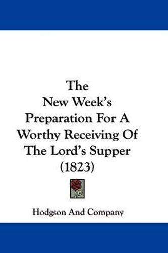 Cover image for The New Week's Preparation For A Worthy Receiving Of The Lord's Supper (1823)