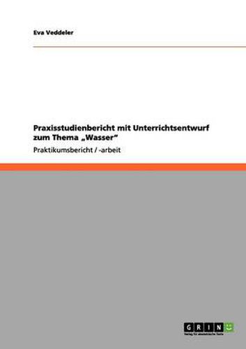 Cover image for Praxisstudienbericht mit Unterrichtsentwurf zum Thema  Wasser