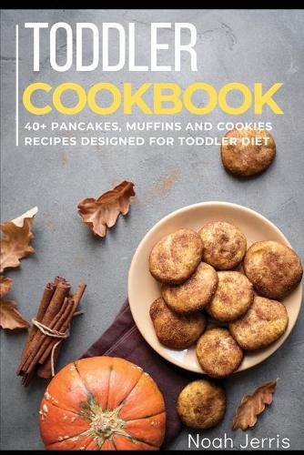 Toddler Cookbook: 40+ Pancakes, muffins and Cookies recipes designed for toddler diet