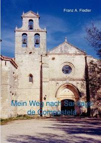 Cover image for Mein Weg nach Santiago de Compostela: Tagebuch-Bericht einer Reise zu Fuss