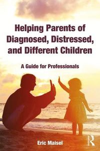 Cover image for Helping Parents of Diagnosed, Distressed, and Different Children: A Guide for Professionals