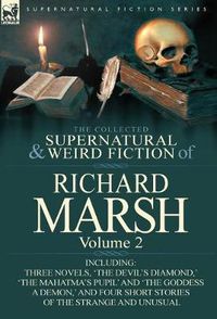 Cover image for The Collected Supernatural and Weird Fiction of Richard Marsh: Volume 2-Including Three Novels, 'The Devil's Diamond, ' 'The Mahatma's Pupil' and 'The