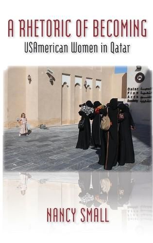 Cover image for A Rhetoric of Becoming: USAmerican Women in Qatar