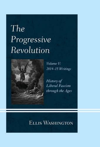 Cover image for The Progressive Revolution: History of Liberal Fascism through the Ages, Vol. V: 2014-2015 Writings