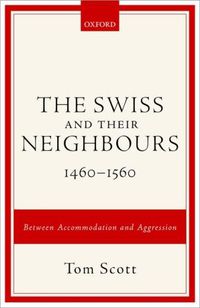 Cover image for The Swiss and their Neighbours, 1460-1560: Between Accommodation and Aggression