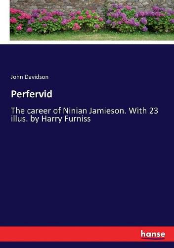 Perfervid: The career of Ninian Jamieson. With 23 illus. by Harry Furniss