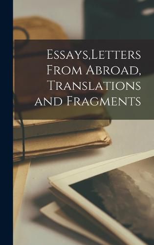 Cover image for Essays, Letters From Abroad, Translations and Fragments
