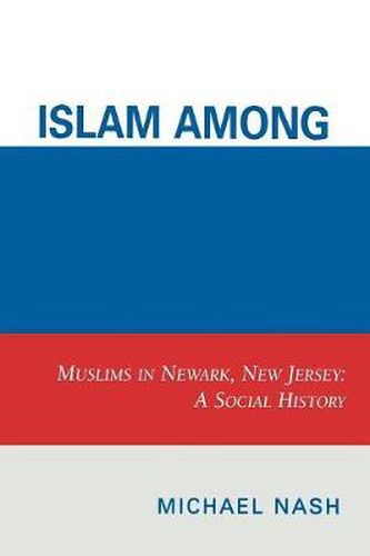 Cover image for Islam among Urban Blacks: Muslims in Newark, New Jersey: A Social History